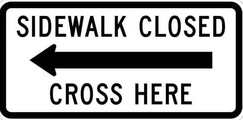 Sidewalk Closed (Left Arrow) Cross Here Sign